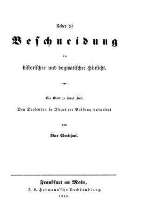 Ueber die Beschneidung in historischer und dogmatischer Hinsicht : ein Wort zu seiner Zeit ; den Denkenden in Israel zur Prüfung vorgelegt / von Bar Amithai [d.i. Josef Johlson]