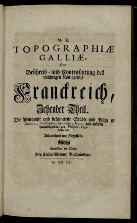 10: M. Z. Topographiae Galliae, Oder Beschreib- und Contrafaitung des mächtigen Königreichs Franckreich. 10