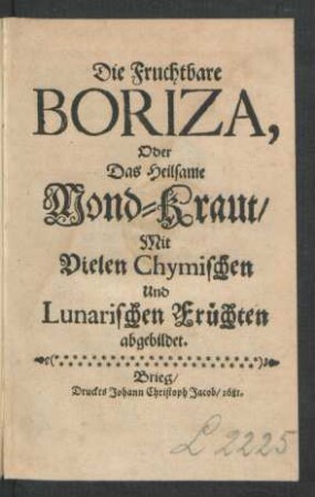 Die Fruchtbare Boriza, Oder Das Heilsame Mond-Kraut : Mit Vielen Chymischen und Lunarischen Früchten abgebildet