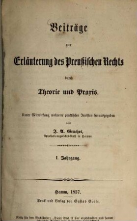 Beiträge zur Erläuterung des preußischen Rechts durch Theorie und Praxis : unter Mitw. mehrerer praktischer Juristen hrsg.. 1, 1. 1857
