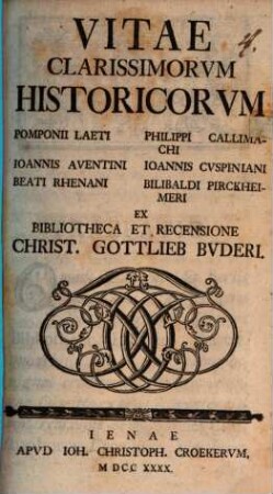 Vitae Clarissimorvm Historicorvm Pomponii Laeti Philippi Callimachi Ioannis Aventini Ioannis Cvspiniani Beati Rhenani Bilibaldi Pirckheimeri