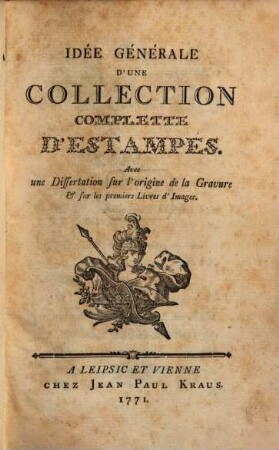 Idée Générale D'Une Collection Complette D'Estampes : Avec une Dissertation sur l'origine de la Gravure & sur les premiers Livres d'Images