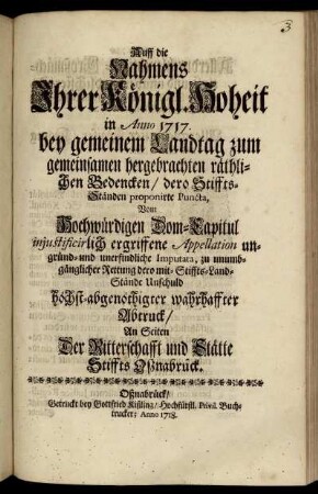 Auff die Nahmens Ihrer Königl. Hoheit in Anno 1717. bei gemeinem Landtag zum gemeinsamen hergebrachten räthlichen Bedencken, dero Stiffts-Ständen proponirte Puncta, Vom Hochwürdigen Dom-Capitul injustificirlich ergriffene Appellation ungründ- und unerfindliche Imputata, zu unumbgänglicher Rettung dero mit-Stiffts-Land-Stände Unschuld höchst-abgenöthigter wahrhaffter Abtruck, An Seiten Der Ritterschaft und Stätte Stiffts Osznabrück