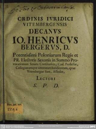 Ordinis Iuridici Vitembergensis Decanus Io. Henricus Bergerus, D. Potentissimi Poloniarum Regis et PR. Electoris Saxonis in Summo Provocationum Senatu Consiliarius, Cod. Professor, Collegiorumque ceterorum Iuridicorum, quae Vitembergae sunt, Assesor ... : [De foro ex continentia causae dissertatio]