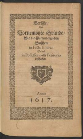 Bericht/ Und Vornembiste Gründe/ Wie die Wartenbergischen Sachen in Facto & Iure, So wol in Possessorio als Petitorio beschaffen