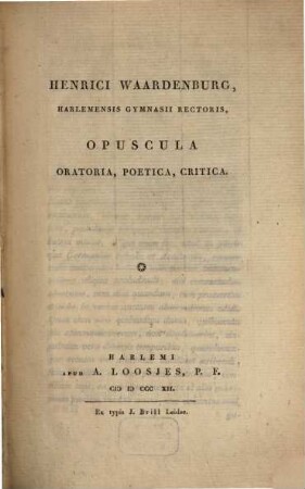 Henrici Waardenburg Harlemensis Gymnasii Rectoris Opuscula Oratoria, Poetica, Critica