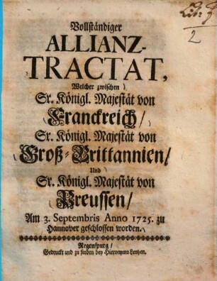 Vollständiger Allianz-Tractat, welcher zwischen ... Franckreich ... Groß-Brittannien und ... Preussen am 3. Septembris Anno 1725 zu Hannover geschlossen worden