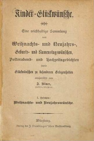 Kinder- Glückwünsche : Eine reichhaltige Sammlung von Weihnachts- und Neujahrs-, Geburts- und Namenstagswünschen, Polterabend- und Hochzeitsgedichten sowie Glückwünschen zu besonderen Gelegenheiten ausgewählt von Johann Biner, 1