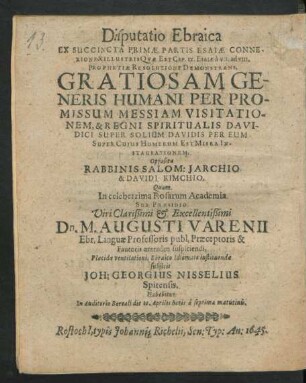 Disputatio Ebraica Ex Succincta Primae Partis Esaiae Connexione & Illustris Quae Est Cap. IX. Esaiae a v. I. ad VIII. Prophetiae Resolutione Demonstrans, Gratiosam Generis Humani Per Promissum Messiam Visitationem, & Regni Spiritualis Davidici Super Solium Davidis Per Eum Super Cuius Humerum Est Misra Instaurationem : Opposita Rabbinis Salom: Jarchio & Davidi Kimchio