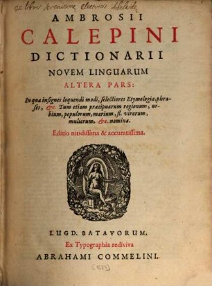 Ambrosii Calepini Dictionarii novem linguarum ... pars. 2, In qua insignes loquendi modi, selectiores etymologiae, paraphrases ...