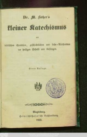 Dr. M. Luther's kleiner Katechismus : mit biblischen Sprüchen, geschichtlichen und Lehr-Abschnitten der heiligen Schrift und Gesängen