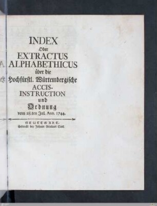 Index Oder Extractus Alphabethicus über die Hochfürstl. Würtembergische Accis-Instruction und Ordnung : vom 28. Jul. Ann. 1744