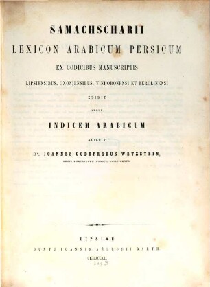 Samashscharii lexicon arabicum persicum ex codicibus manuscriptis Lipsiensibus, Oxonicensibus, Vindibonensi et Berolinensi edidit atque indiusm arabicum (et persicum) abjecit Joa. Godofs. Wetzstein