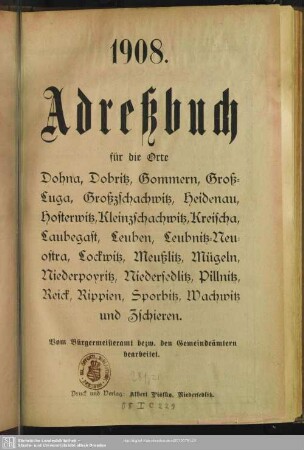 1908: Adreßbuch für die Orte Dohna, Dobritz, Gommern, Groß-Luga, Großzschachwitz, Heidenau, Hosterwitz, Kleinzschachwitz, Kreischa, Klein-Luga, Laubegast, Leuben, Leubnitz-Neuostra, Lockwitz, Meußlitz, Mügeln, Niederpoyritz, Niedersedlitz, Pillnitz, Rippien, Sporbitz, Wachwitz und Zschieren