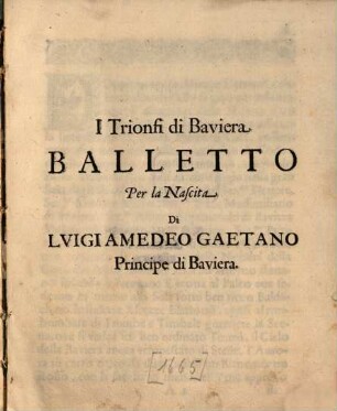 I Trionfi di Baviera : Balletto Per la Nascita di Lvigi Amedeo Gaetano Principe di Baviera ; [6. April 1665]