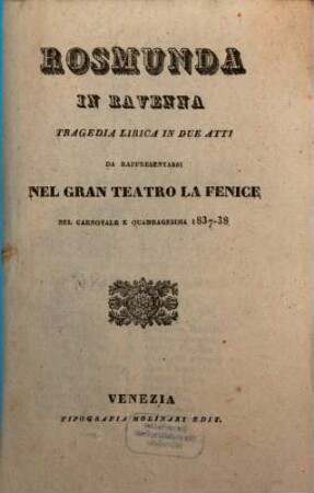 Rosmunda in Ravenna : tragedia lirica in due atti ; da rappresentarsi nel Gran Teatro La Fenice nel carnovale e quadragesima 1837 - 38