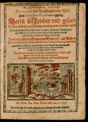 M.IOHANNIS COLERI || Oeconomiae oder Haußbuchs dritte Theil/|| Zum Calendario Oeconomico gehörig,|| Darin ... gehan=||delt wird/ Erstlich vom Ackerbaw ... || Jtem/ von Verwaltern/|| Dienstboten. ..|| Jtem/ von allerley Samen vnd Seewerck ... ||