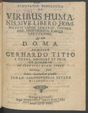 Disputatio Theologica De Viribus Humanis, Sive Libero Hominis Post Lapsum Arbitrio, Conversione, Perseverantia, Eiusque Certitudine