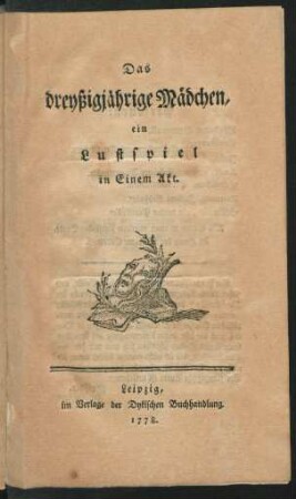 Das dreyßigjährige Mädchen : ein Lustspiel in Einem Akt