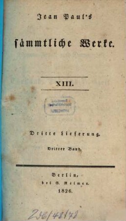 Jean Paul's sämmtliche Werke. 3,3 = 13, Blumen-, Frucht- und Dornenstücke oder Ehestand, Tod und Hochzeit des Armenadvokaten F. St. Siebenkäs : drittes Bändchen