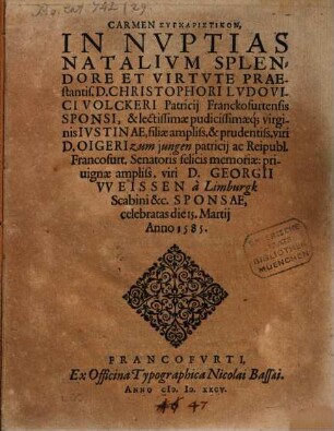 Carmen Syncharisticon, In Nvptias ... Christophori Lvdovici Volckeri, Patritcij Francofurtensis, Sponsi, & lecitissimae ... virginis Ivstinae, filiae ... D. Oigeri ... : celebratas die 15. Martij Anno 1585