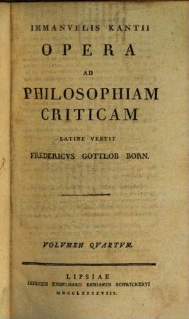 Immanvelis Kantii Opera Ad Philosophiam Criticam, Volvmen Qvartvm