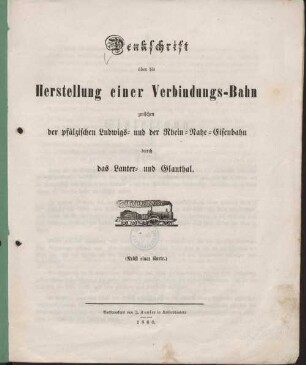 Denkschrift über die Herstellung einer Verbindungsbahn zwischen der pfälzischen Ludwigs- und der Rhein-Nahe-Eisenbahn durch das Lauter- und Glantal
