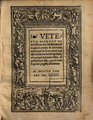 Veterum aliquot de Arte Rhetorica traditiones de tropis : in primis & schematis uerborum & sententiaru[m] non aspernada me herde opuscula, nu[n]c primu[m] in lucem aedita, cu[m] quibusdam alijs, quoru[m] ordo sequenti pagella describitur