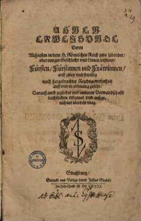 Ahnen-Erweisungen deren Mehresten in dem H. Römischen Reich jetzo lebender oder einiger Geschlecht und Linien letsterer Fürsten, Fürstinnen und Fräwlinnen : auff zwey und dreissig nach hergebrachter Reichsgewohnheit auff und in ordnung gesetzt, darauß auch jeglicher mit anderen Verwandschafft leichtlichen erkennt und außgerechnet werden mag