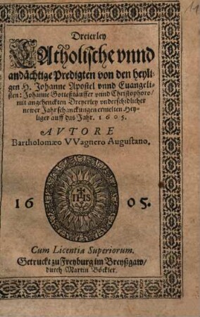 Dreierley Catholische vnnd andächtige Predigter von den heyligen H. Johanne Apostel vnnd Evangelisten, Johanne Gotteßtäuffer vnnd Christophoro : mit angehenckten Dreyerley vnderschidlicher newer Jahrschanckungen ermelten Heyligen auff das Jahre 1605