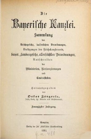 Die Bayerische Kanzlei : Sammlung d. Reichsgesetze, kaiserlichen Verordnungen, Verfügungen d. Reichskanzleramts, bayer. Landesgesetze, allerhöchsten Verordnungen, Ausschreiben d. Ministerien, Kreisregierungen u. Centralstellen. 20. 1893