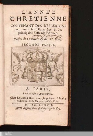 Seconde Partie: L' Année Chretienne Contenant Des Reflexions pour tous les Dimanches & les principales Festes de l'Année : Tirées de l'Ecriture & des SS. Peres