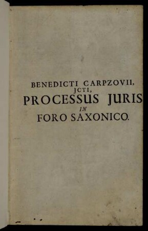 Processus Iuris In Foro Saxonico : Inprimis autem Supremo Appellationum Iudicio Electorali, Curiis Provincialibus, aliisque Iudiciis inferioribus & Dicasteriis Saxonicis Usu Ac Observantia Comprobatus, Et ad fundamenta rationesque Iuris Romano-Imperialis, Canonici, Saxonici & Provincialis revocatus ; Annexa Cuique Processus Articulo formula petendi ac sententionandi ; Opus Iurisprudentiae Practicae Sectatoribus ... utilissimum ; Cum duplici Indice tam Titulorum, Articulorum, Paragraphorum, & Notabilium, quam Rerum & Verborum speciali ac perfecto