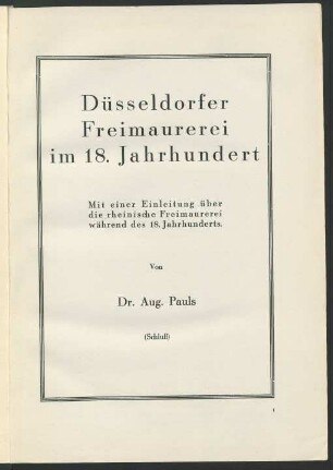 Düsseldorfer Freimaurerei im 18. Jahrhundert Mit einer Einleitung über die rheinische Freimaurerei während des 18. Jahrhunderts. Von Dr. Aug. Pauls (Schluß)