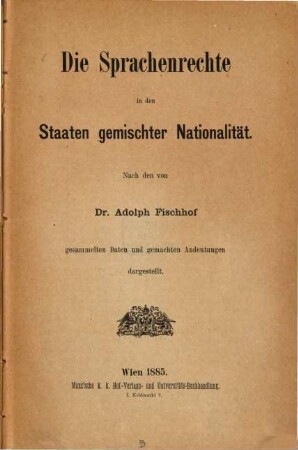 Die Sprachenrechte in den Staaten gemischter Nationalität : Nach den von Adolph Fischhof gesammelten Daten und gemachten Andeutungen dargestellt