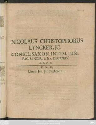 Nicolaus Christophorus Lyncker, IC. Consil. Saxon. Intim. Iur. Fac. Senior, & h.t. Decanus. L.S.P.D. : [P.P. Ienae sub Sigill. Facult. d. 3. August. Anno MDCXC.]