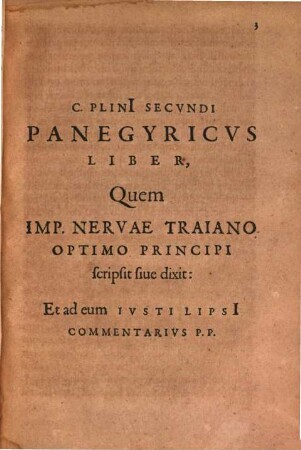 Iusti Lipsi[i] Dissertativncvla Apvd Principes : item C. Plini[i] Panegyricvs Liber Traiano Dictvs, Cum eiusdem Lipsi[i] perpetuo Commentario