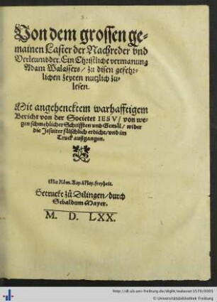 Von dem grossen gemainen Laster der Nachreder vnd Verleumbder. Ein Christliche vermanung Adam Walassers/ zu disen gefehrlichen zeyten nutzlich zulesen. Mit angehencktem warhafftigem Bericht von der Societet IESV/ von wegen schmehlicher Schrifften vnd Gemäl/ wider die Jesuiter fälschlich erdicht/ vnd im Truck außgangen.