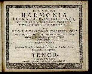 Sex Vocum Harmonia Leonardo Brigelio Franco, Iudicii Apud Borussos Ecclesia, Stici Adsessori, ... Et Ursulae ... Viri Eberhardi Roggii ... Filiae ... : Tenor