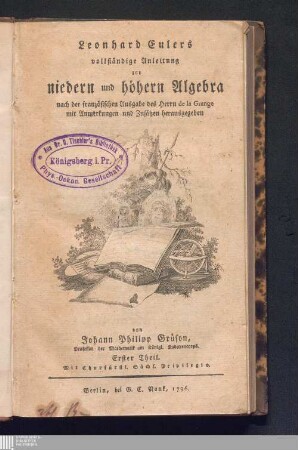 Erster Theil: Leonhard Eulers vollständige Anleitung zur niedern und höhern Algebra Vollständige Anleitung zur niedern und höhern Algebra