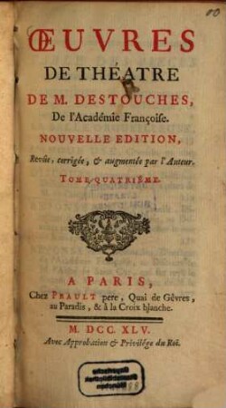 Oeuvres de théâtre, 7 = T. 4, L'ambitieux, et l'indiscret. La belle orgueilleuse. L'amour usé. Discours. Réponse de Fontenelle. Réponse de Destouches. - 1745. - 398 S.