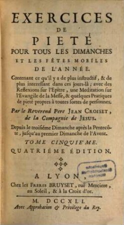 Exercices De Pieté Pour Tous Les Dimanches Et Les Fêtes Mobiles De L'Année : Contenant ce qu'il y a de plus instructif, & de plus interessant dans ces jours-là ; avec des Reflexions sur l'Epitre, une Meditation sur l'Evangile de la Messe, & quelques Pratiques de pieté propres à toutes fortes de personnes, 5. Depuis le troisiéme Dimanche après la Pentecôte, jusqu'au premier Dimanche de l'Avent