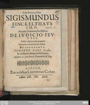 Sigismundus Finckelthaus I.U.D. Feudales Controversias illustres, De Iudicio Feudali. Publicè discutiendas proponit Disputatione Undecimâ & ultima: Respondente, Johanne Hart. Cizense ... Ad diem 22. Jan. Hora VII. matutina & seqq.