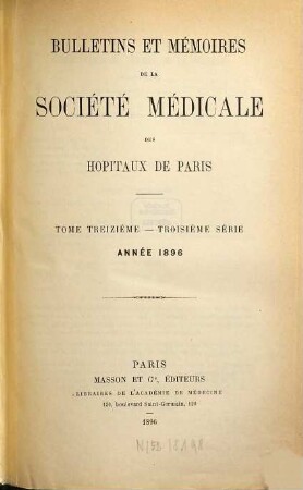 Bulletins et mémoires de la Société Médicale des Hôpitaux de Paris. 13. 1896