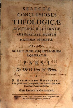 Selectae Conclusiones Theologicae : Doctrinis Illustratae Authoritate Munitatae Ratione Firmatae Nec Non Solutione Objectionum Roboratae, 1. De Deo Uno & Trino
