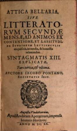 Attica Bellaria, Sev Literatorvm Secvndae Mensae : Ad Animos Ex Contentione, & lassitudine studiorum lectiunculis exquisitis, jocundis, ac honestis relaxandos: Syntagmatis Decem Explicatae, 3