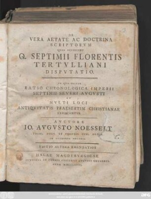 De Vera Aetate Ac Doctrina Scriptorvm Qvae Svpersvnt Q. Septimii Florentis Tertvlliani Dispvtatio : In Qva Obiter Ratio Chronologica Imperii Septimii Severi Avgvsti Et Mvlti Loci ... Explicantvr