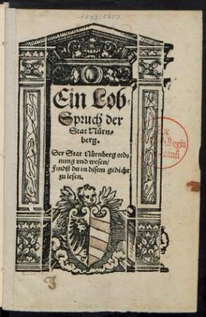 Ein Lob=||Spruch der || Stat Nürn=||berg.|| Der Stat Nürnberg ord=||nung vnd wesen/|| Findst du in disem gedicht || zu lesen.||