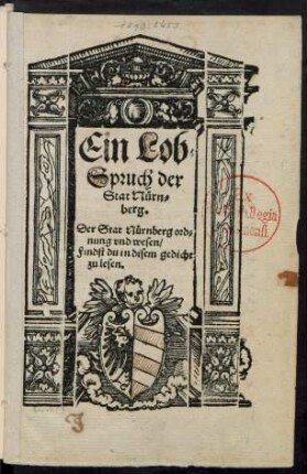 Ein Lob=||Spruch der || Stat Nürn=||berg.|| Der Stat Nürnberg ord=||nung vnd wesen/|| Findst du in disem gedicht || zu lesen.||