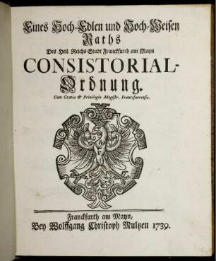 Eines Hoch-Edlen und Hoch-Weisen Raths Des Heil. Reichs Stadt Franckfurth am Mayn Consistorial-Ordnung